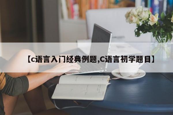 【c语言入门经典例题,C语言初学题目】