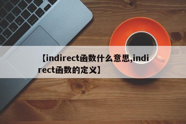 【indirect函数什么意思,indirect函数的定义】