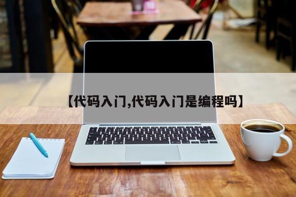 【代码入门,代码入门是编程吗】