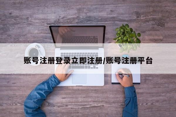 账号注册登录立即注册/账号注册平台