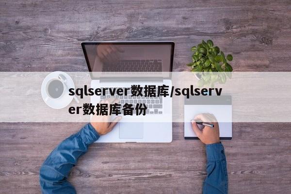 sqlserver数据库/sqlserver数据库备份