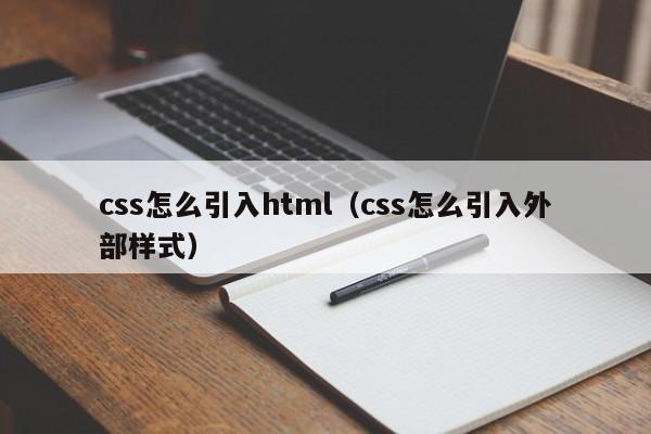 css怎么引入html(css怎么引入外部样式)