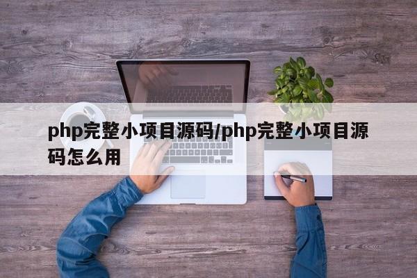 php完整小项目源码/php完整小项目源码怎么用