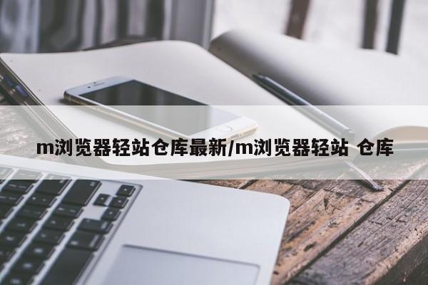 m浏览器轻站仓库最新/m浏览器轻站 仓库