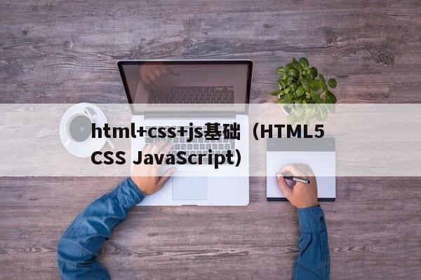 html+css+js基础(HTML5 CSS JavaScript)