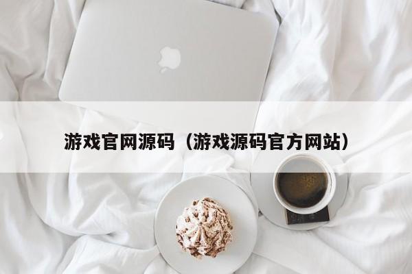 游戏官网源码(游戏源码官方网站)