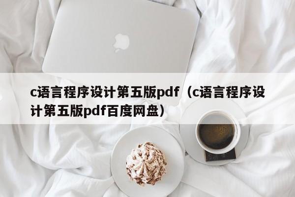 c语言程序设计第五版pdf(c语言程序设计第五版pdf百度网盘)
