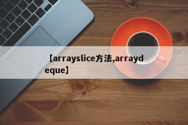 【arrayslice方法,arraydeque】