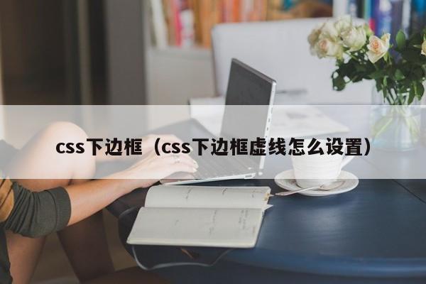 css下边框(css下边框虚线怎么设置)