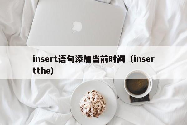 insert语句添加当前时间(insertthe)