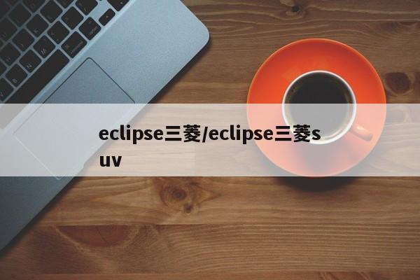 eclipse三菱/eclipse三菱suv
