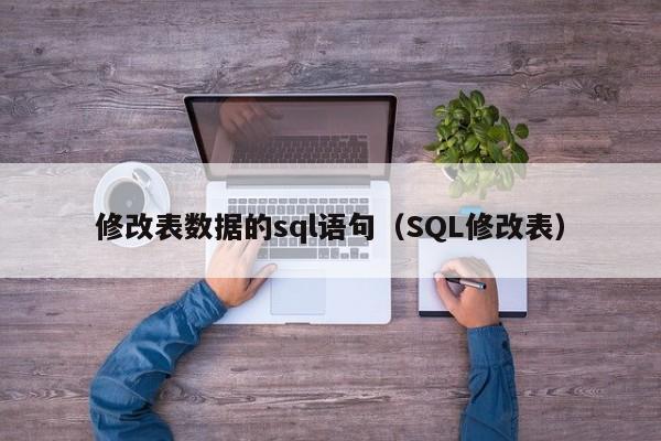 修改表数据的sql语句(SQL修改表)