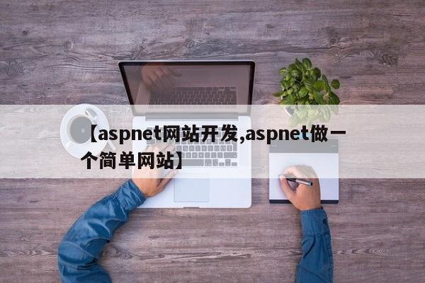 【aspnet网站开发,aspnet做一个简单网站】