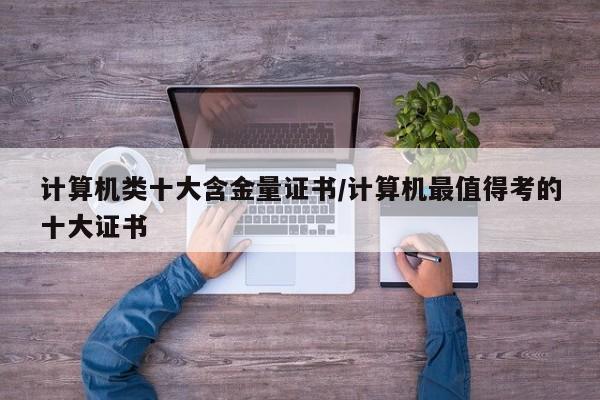 计算机类十大含金量证书/计算机最值得考的十大证书