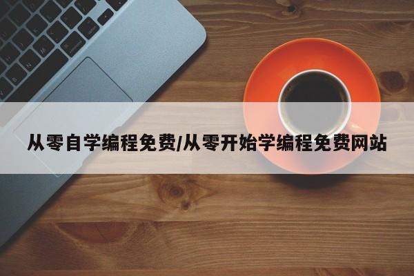 从零自学编程免费/从零开始学编程免费网站