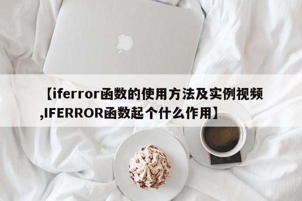 【iferror函数的使用方法及实例视频,IFERROR函数起个什么作用】