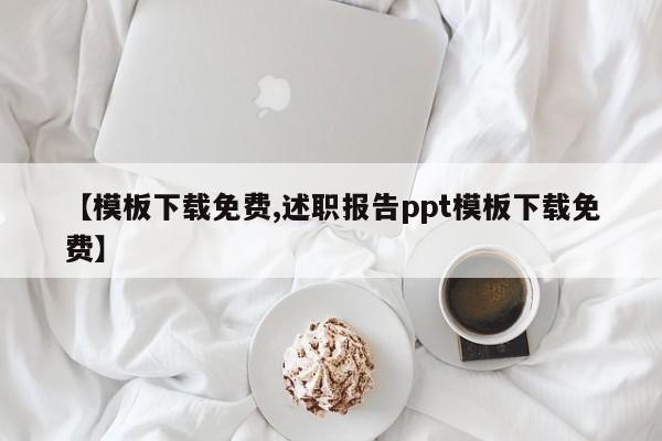 【模板下载免费,述职报告ppt模板下载免费】