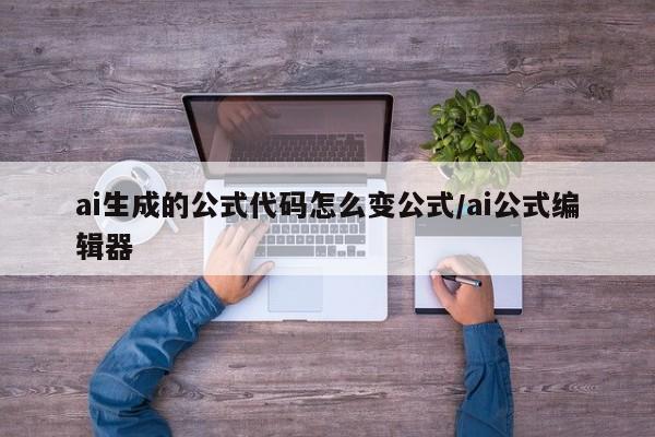 ai生成的公式代码怎么变公式/ai公式编辑器