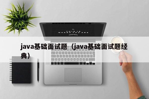 java基础面试题(java基础面试题经典)