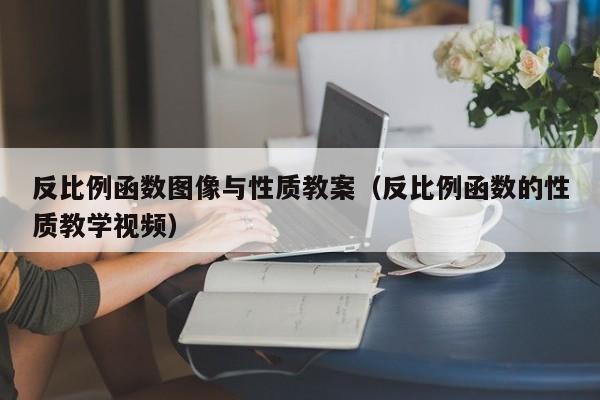 反比例函数图像与性质教案(反比例函数的性质教学视频)