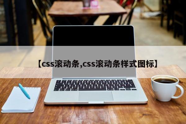 【css滚动条,css滚动条样式图标】