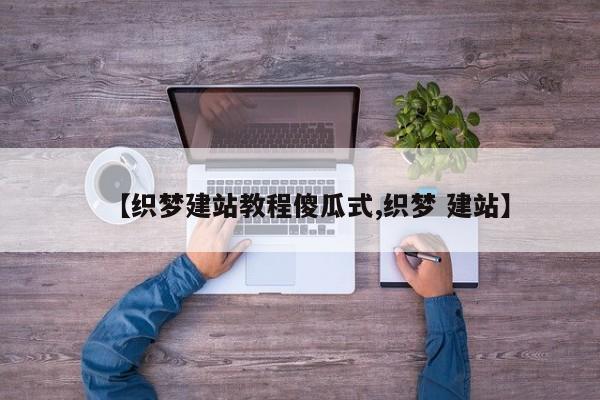 【织梦建站教程傻瓜式,织梦 建站】