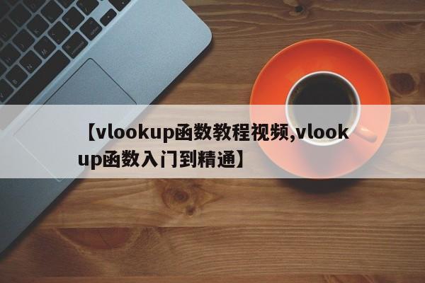 【vlookup函数教程视频,vlookup函数入门到精通】
