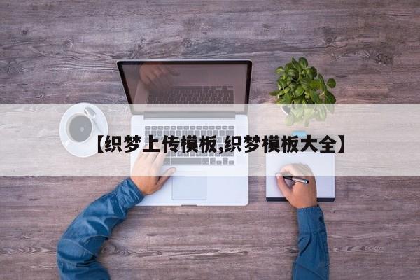 【织梦上传模板,织梦模板大全】