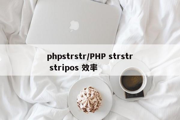phpstrstr/PHP strstr stripos 效率