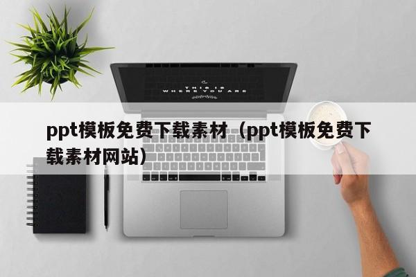 ppt模板免费下载素材(ppt模板免费下载素材网站)