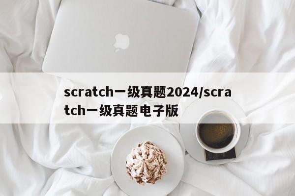scratch一级真题2024/scratch一级真题电子版