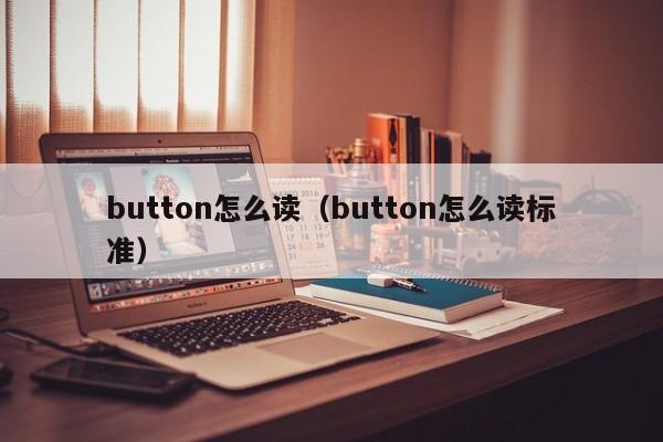 button怎么读(button怎么读标准)