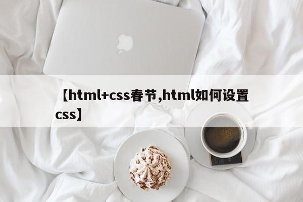 【html+css春节,html如何设置css】
