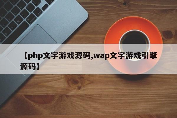 【php文字游戏源码,wap文字游戏引擎源码】