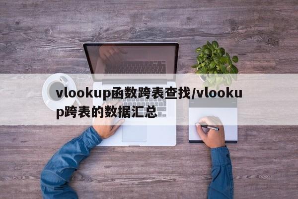 vlookup函数跨表查找/vlookup跨表的数据汇总