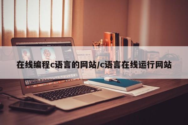 在线编程c语言的网站/c语言在线运行网站