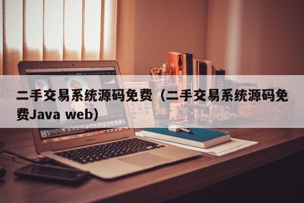 二手交易系统源码免费(二手交易系统源码免费Java web)