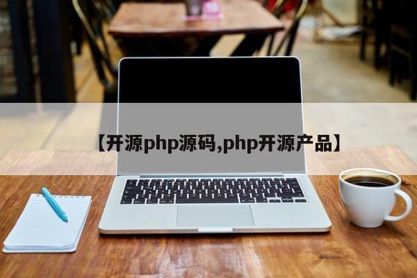【开源php源码,php开源产品】