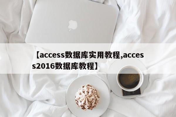 【access数据库实用教程,access2016数据库教程】