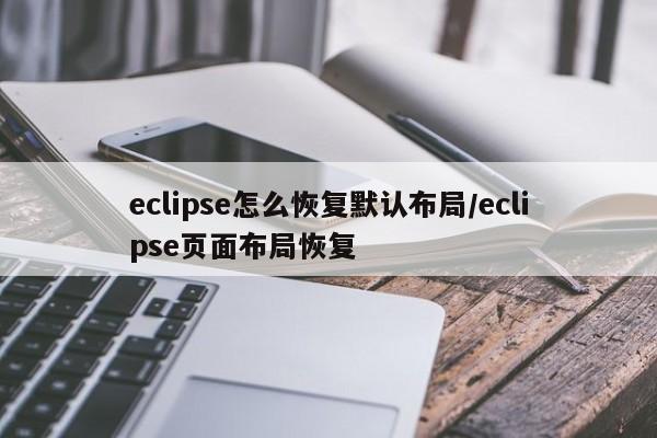 eclipse怎么恢复默认布局/eclipse页面布局恢复