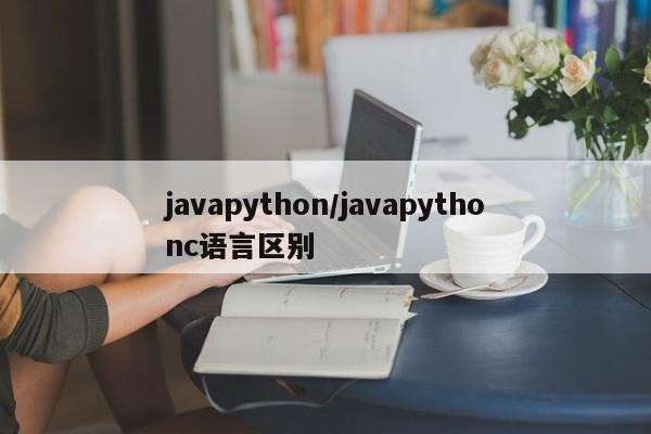javapython/javapythonc语言区别
