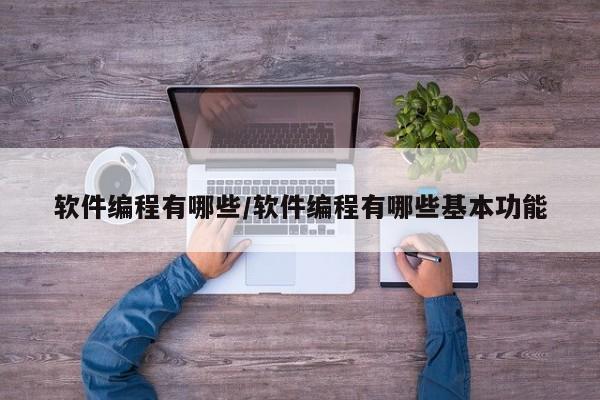 软件编程有哪些/软件编程有哪些基本功能