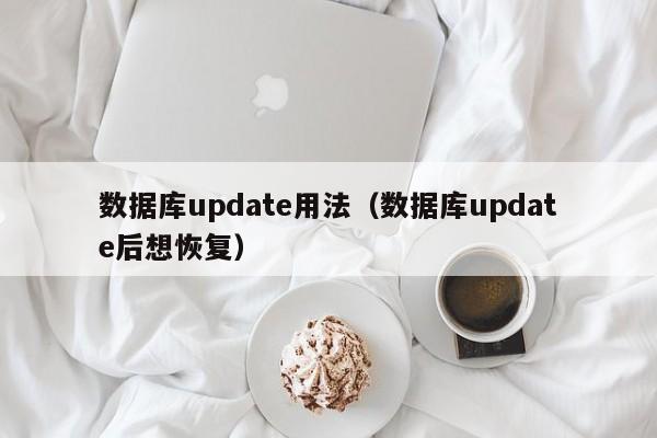 数据库update用法(数据库update后想恢复)