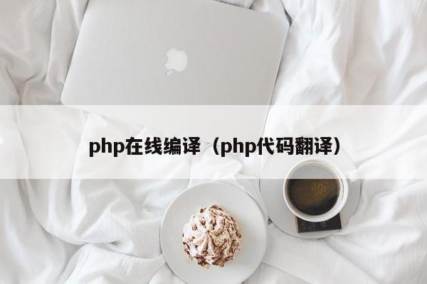 php在线编译(php代码翻译)