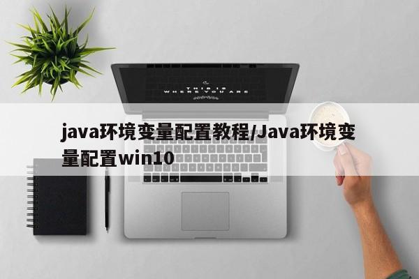 java环境变量配置教程/Java环境变量配置win10