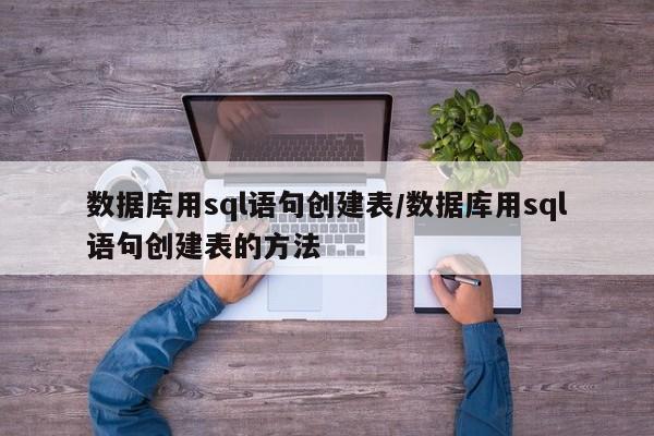 数据库用sql语句创建表/数据库用sql语句创建表的方法