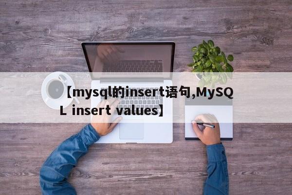 【mysql的insert语句,MySQL insert values】