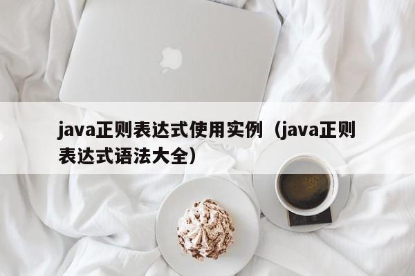 java正则表达式使用实例(java正则表达式语法大全)