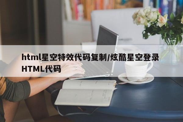 html星空特效代码复制/炫酷星空登录 HTML代码