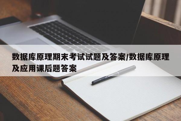 数据库原理期末考试试题及答案/数据库原理及应用课后题答案